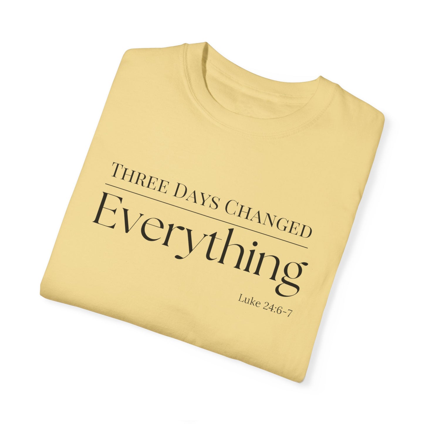 Inspirational Unisex Garment-Dyed T-Shirt - 'Three Days Changed Everything' - Easter Faith-Based Apparel