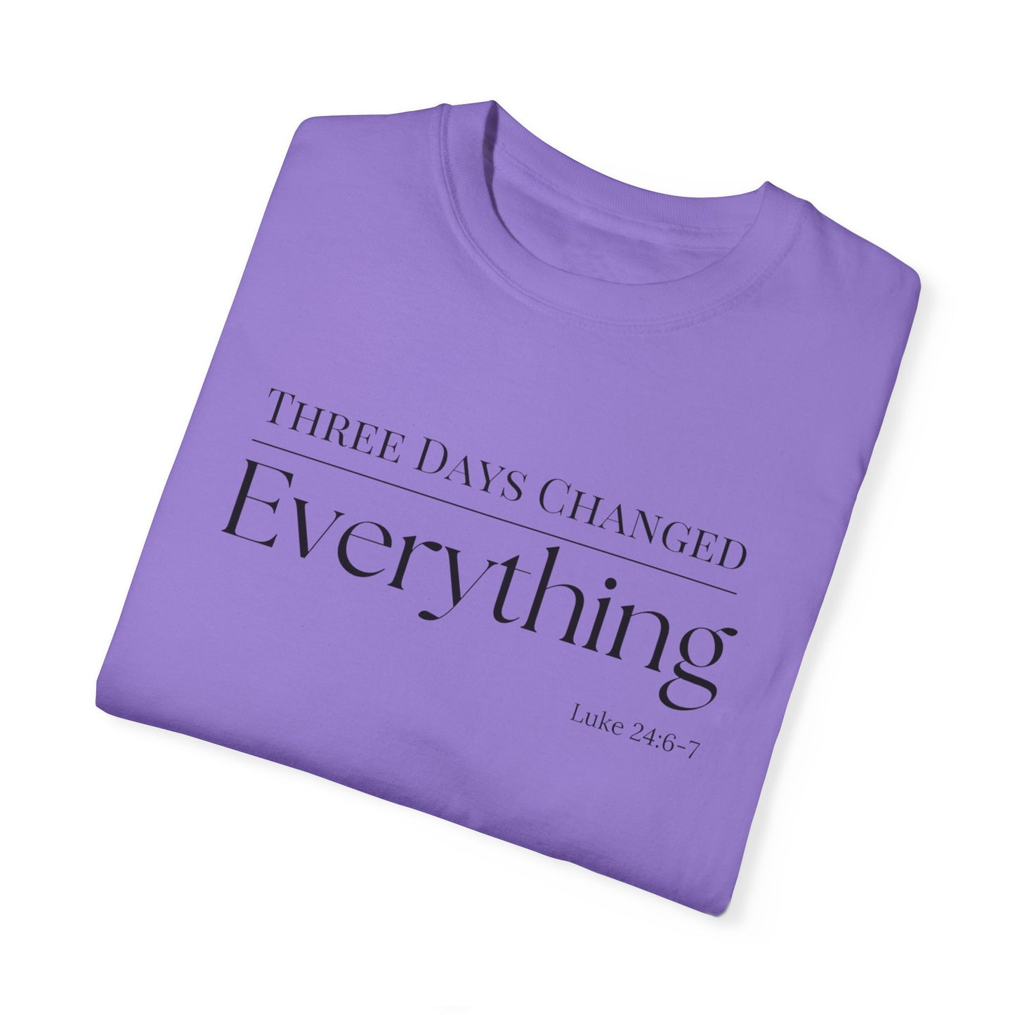 Inspirational Unisex Garment-Dyed T-Shirt - 'Three Days Changed Everything' - Easter Faith-Based Apparel